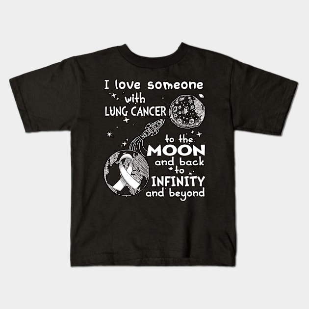 I Love Someone With Lung Cancer To The Moon And Back To Infinity And Beyond Support Lung Cancer Warrior Gifts Kids T-Shirt by ThePassion99